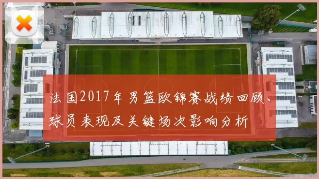 法国2017年男篮欧锦赛战绩回顾、球员表现及关键场次影响分析
