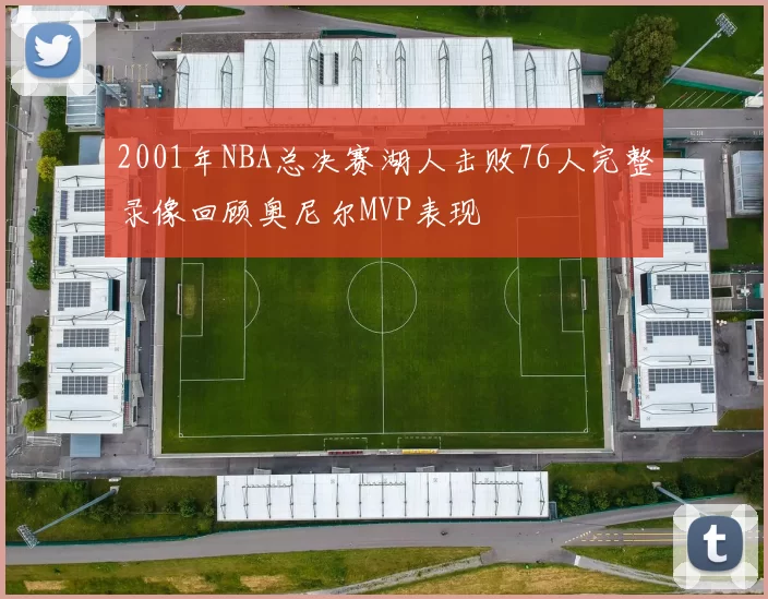 2001年NBA总决赛湖人击败76人完整录像回顾奥尼尔MVP表现