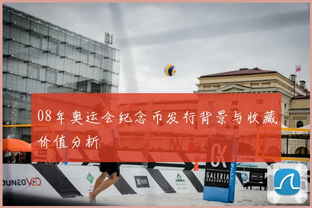 08年奥运会纪念币发行背景与收藏价值分析