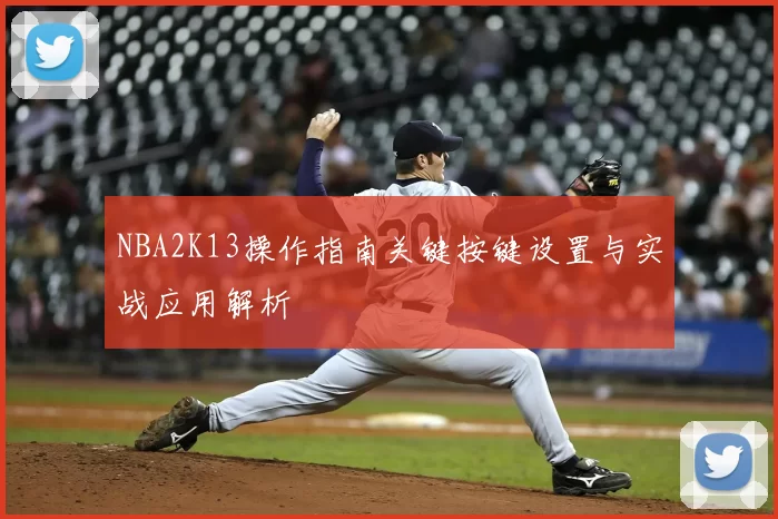 NBA2K13操作指南关键按键设置与实战应用解析