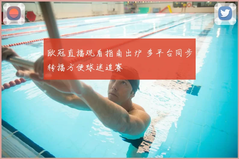 欧冠直播观看指南出炉 多平台同步转播方便球迷追赛