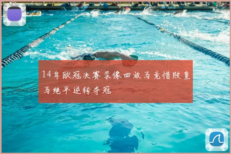 14年欧冠决赛录像回放马竞惜败皇马绝平逆转夺冠